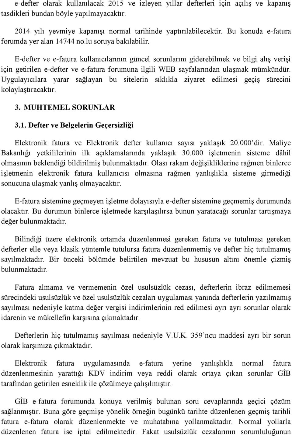 E-defter ve e-fatura kullanıcılarının güncel sorunlarını giderebilmek ve bilgi alış verişi için getirilen e-defter ve e-fatura forumuna ilgili WEB sayfalarından ulaşmak mümkündür.