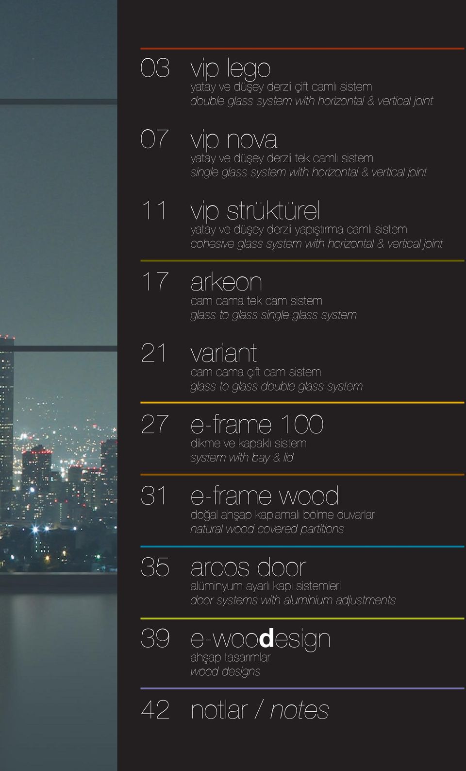 glass single glass system 21 variant cam cama çift cam sistem glass to glass double glass system 27 e-frame 100 dikme ve kapaklı sistem system with bay & lid 31 e-frame wood doğal ahşap