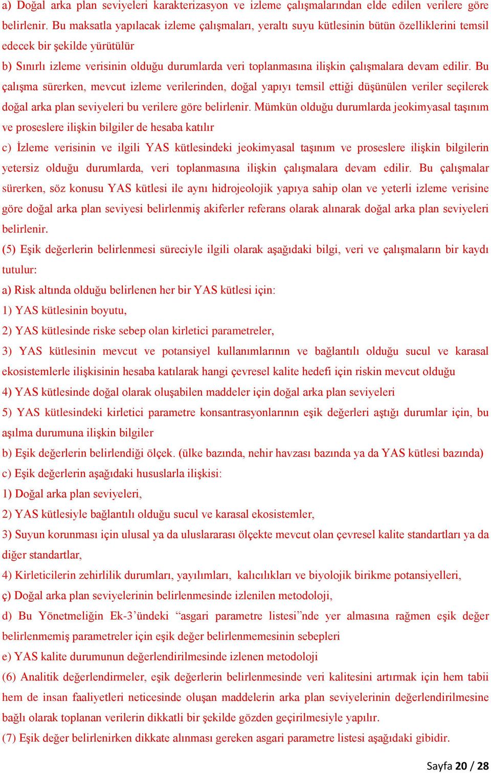 çalışmalara devam edilir. Bu çalışma sürerken, mevcut izleme verilerinden, doğal yapıyı temsil ettiği düşünülen veriler seçilerek doğal arka plan seviyeleri bu verilere göre belirlenir.