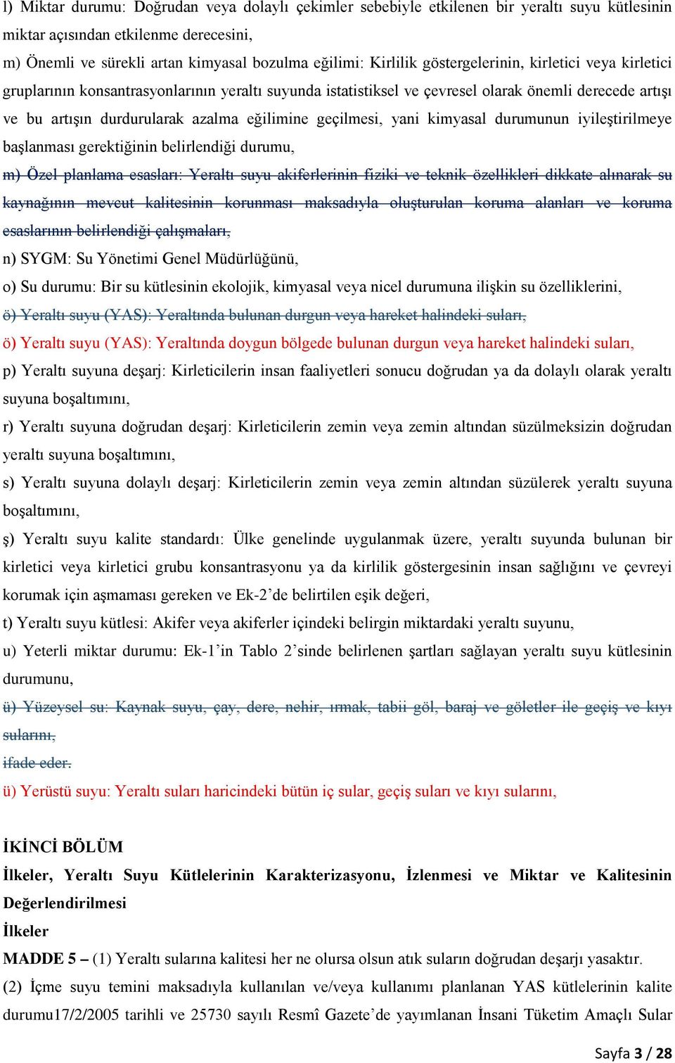 geçilmesi, yani kimyasal durumunun iyileştirilmeye başlanması gerektiğinin belirlendiği durumu, m) Özel planlama esasları: Yeraltı suyu akiferlerinin fiziki ve teknik özellikleri dikkate alınarak su