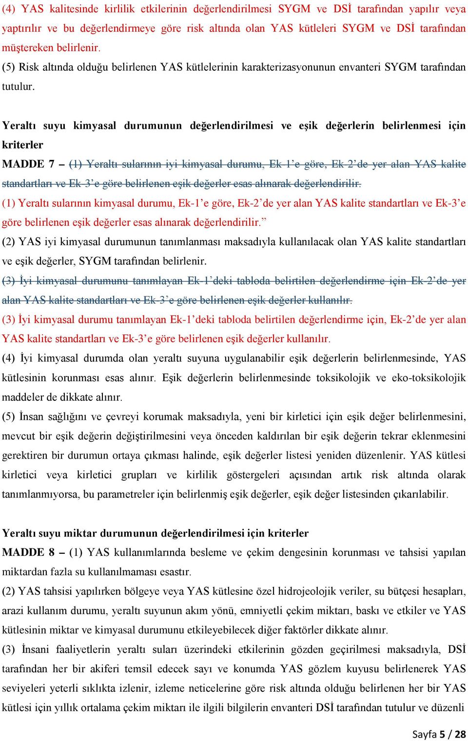 Yeraltı suyu kimyasal durumunun değerlendirilmesi ve eşik değerlerin belirlenmesi için kriterler MADDE 7 (1) Yeraltı sularının iyi kimyasal durumu, Ek-1 e göre, Ek-2 de yer alan YAS kalite