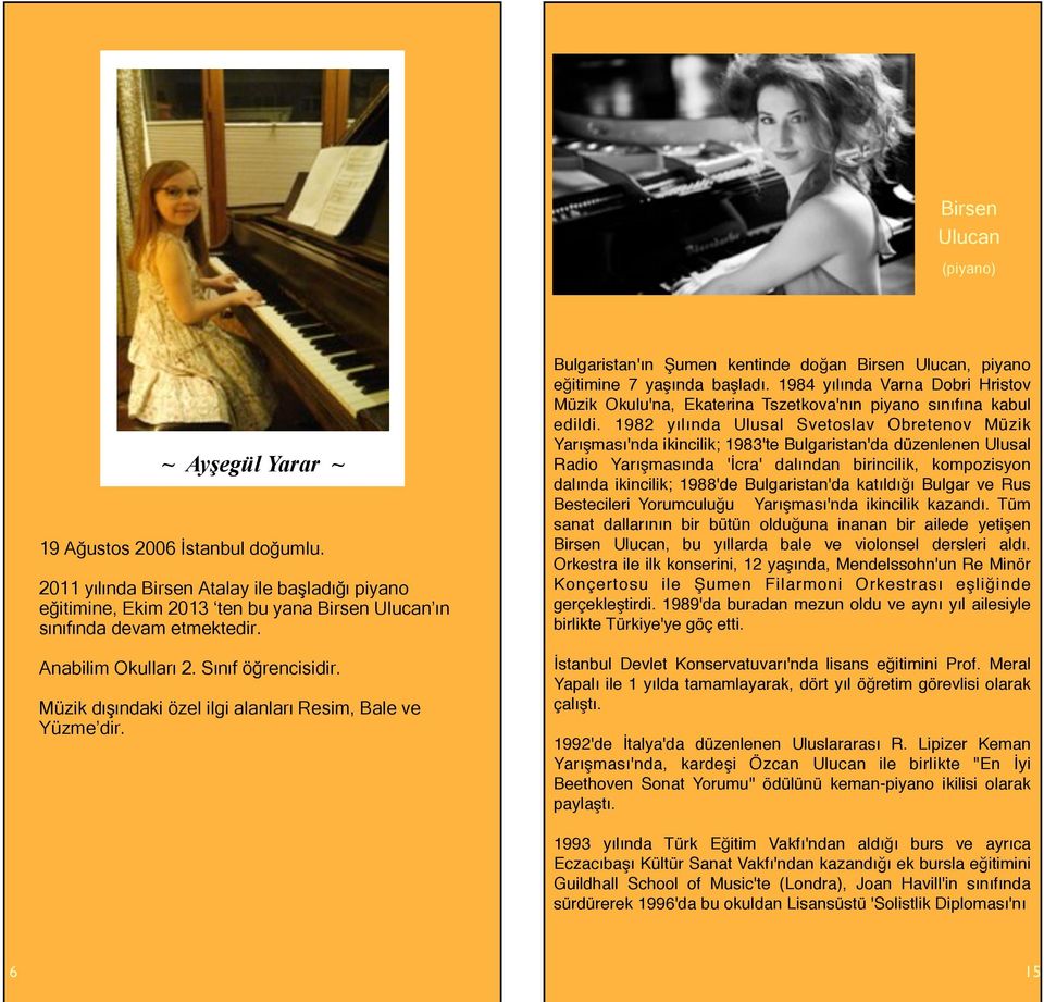1984 yılında Varna Dobri Hristov Müzik Okulu'na, Ekaterina Tszetkova'nın piyano sınıfına kabul edildi.