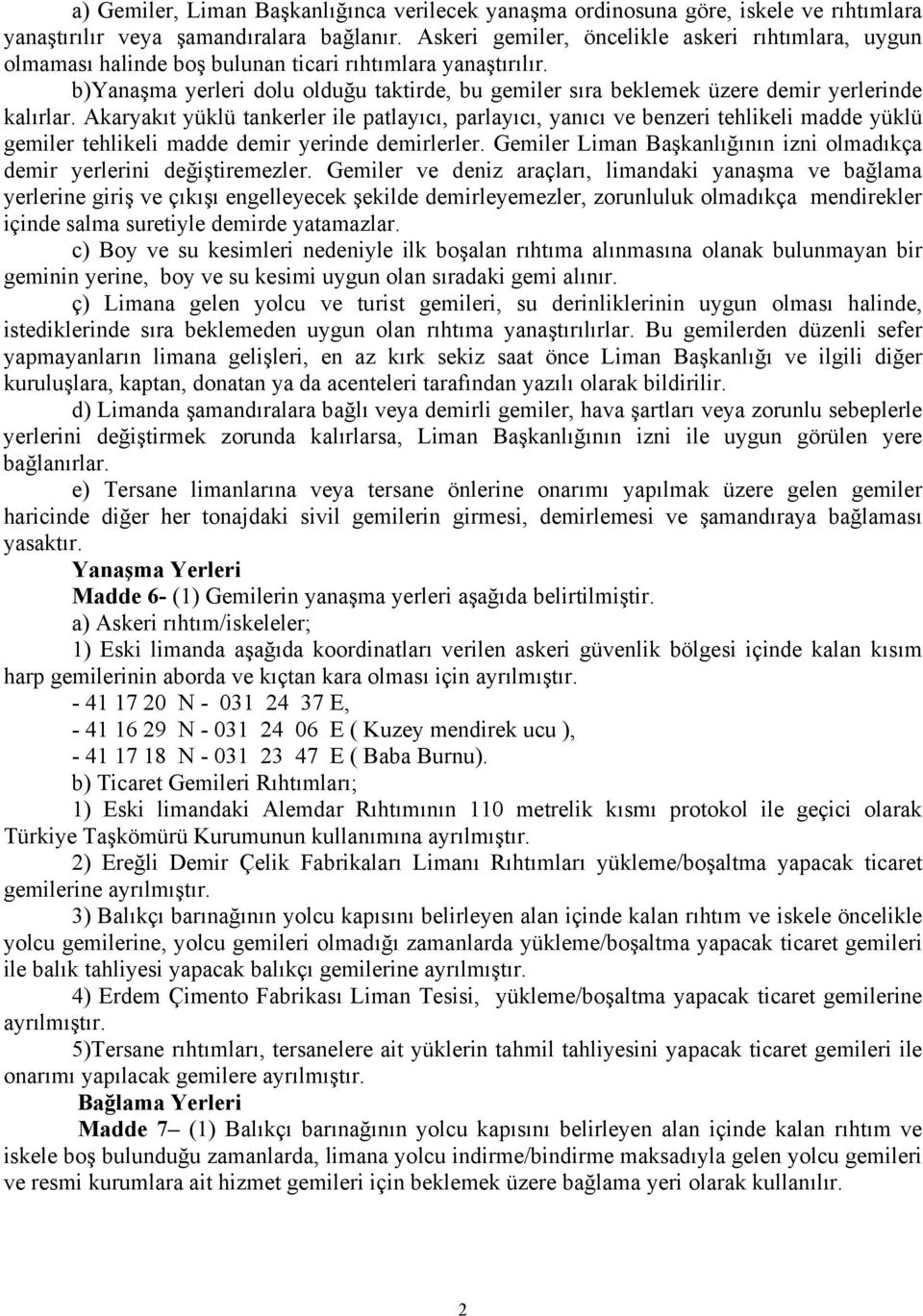 b)yanaşma yerleri dolu olduğu taktirde, bu gemiler sıra beklemek üzere demir yerlerinde kalırlar.