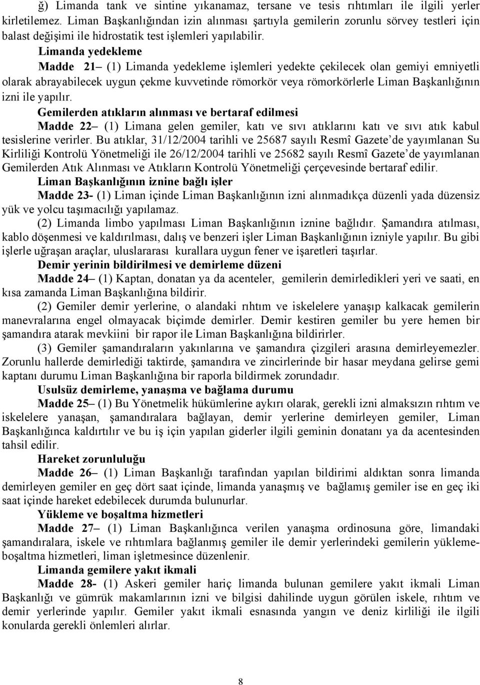 Limanda yedekleme Madde 21 (1) Limanda yedekleme işlemleri yedekte çekilecek olan gemiyi emniyetli olarak abrayabilecek uygun çekme kuvvetinde römorkör veya römorkörlerle Liman Başkanlığının izni ile