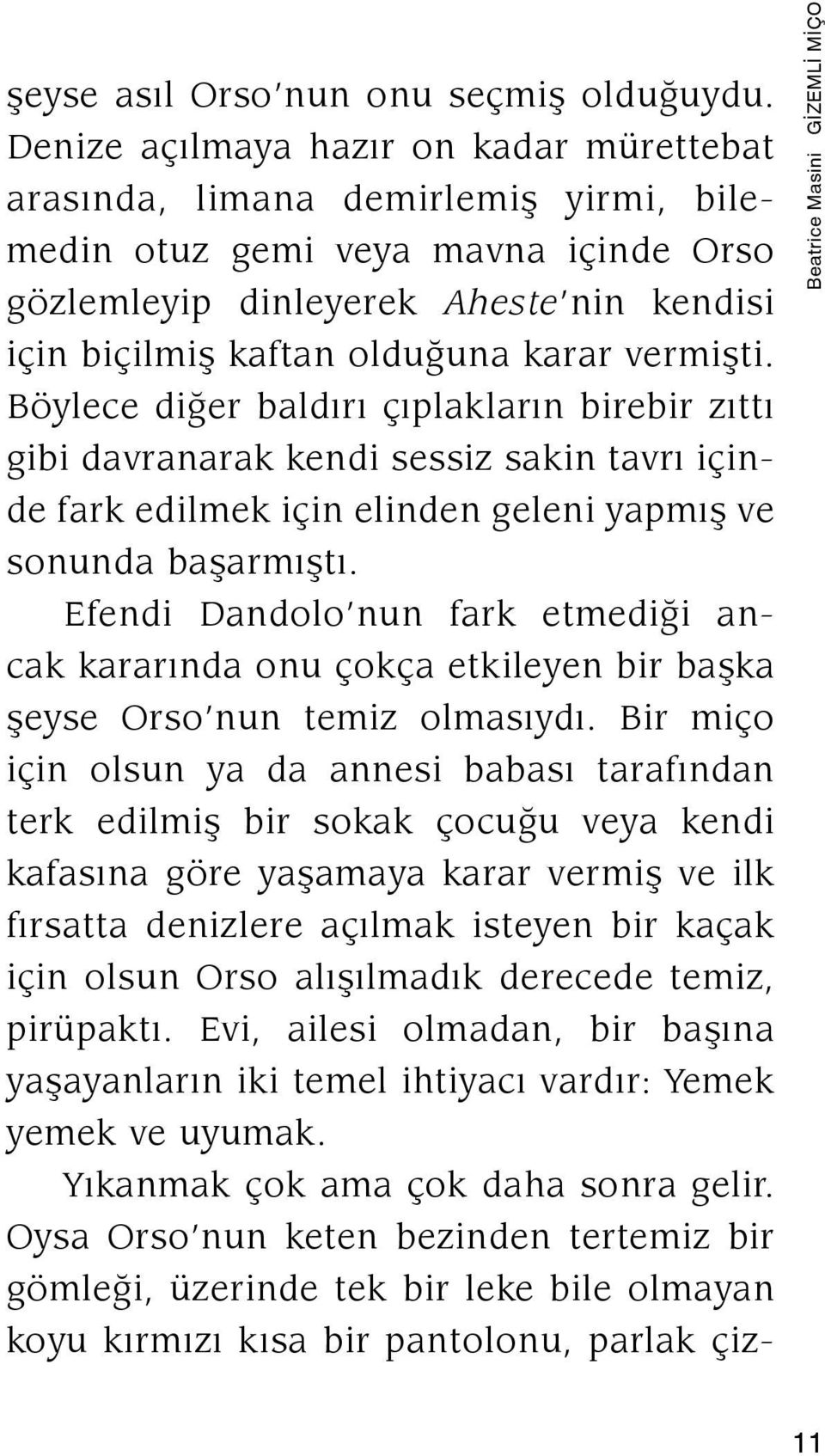 vermişti. Böylece diğer baldırı çıplakların birebir zıttı gibi davranarak kendi sessiz sakin tavrı içinde fark edilmek için elinden geleni yapmış ve sonunda başarmıştı.