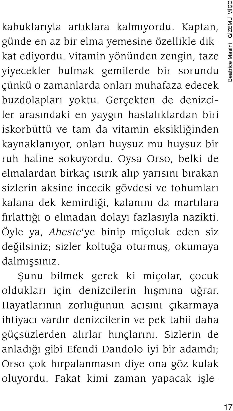 Gerçekten de denizciler arasındaki en yaygın hastalıklardan biri iskorbüttü ve tam da vitamin eksikliğinden kaynaklanıyor, onları huysuz mu huysuz bir ruh haline sokuyordu.