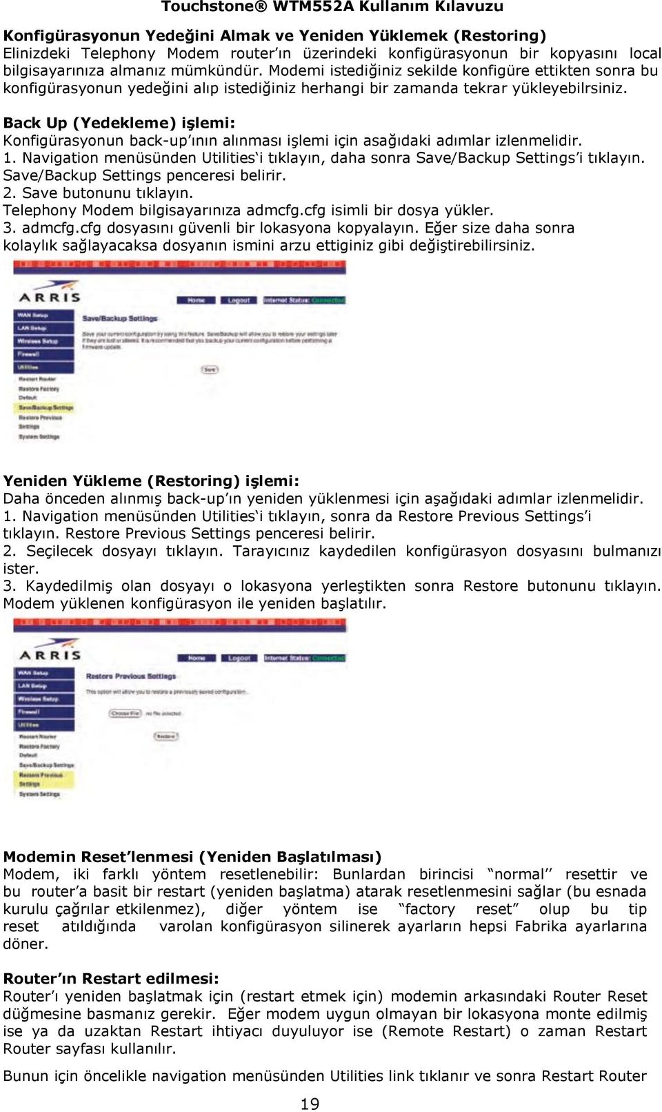 Back Up (Yedekleme) işlemi: Konfigürasyonun back-up ının alınması işlemi için asağıdaki adımlar izlenmelidir. 1. Navigation menüsünden Utilities i tıklayın, daha sonra Save/Backup Settings i tıklayın.