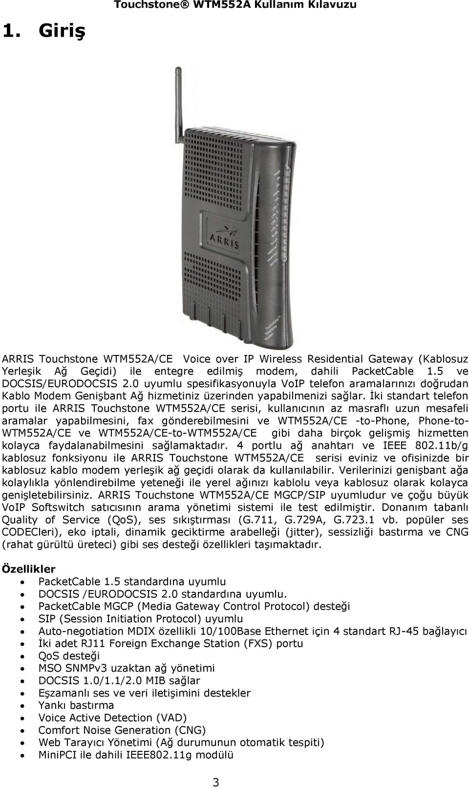 İki standart telefon portu ile ARRIS Touchstone WTM552A/CE serisi, kullanıcının az masraflı uzun mesafeli aramalar yapabilmesini, fax gönderebilmesini ve WTM552A/CE -to-phone, Phone-to- WTM552A/CE ve