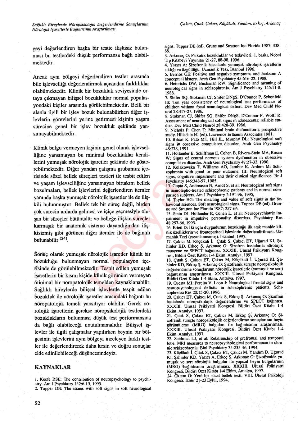 Ancak ayn ı bölgeyi değerlendiren testler aras ında bile işlevselliği değerlendirmek aç ısından farkl ılıklar olabilmektedir.