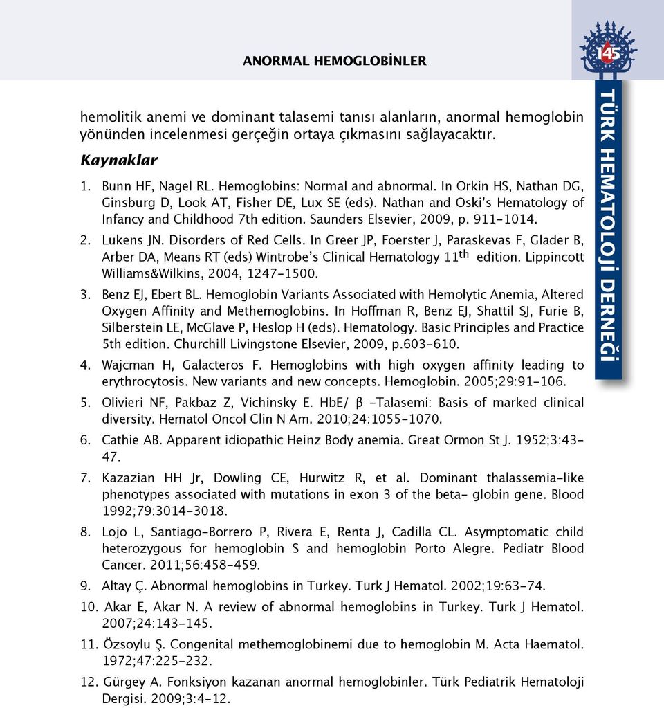 911-1014. 2. Lukens JN. Disorders of Red Cells. In Greer JP, Foerster J, Paraskevas F, Glader B, Arber DA, Means RT (eds) Wintrobe s Clinical Hematology 11 th edition.