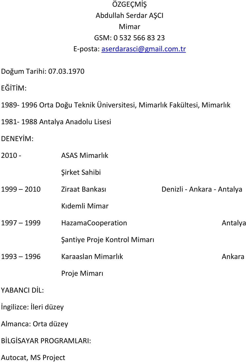 Mimarlık Şirket Sahibi 1999 2010 Ziraat Bankası Denizli - Ankara - Antalya Kıdemli Mimar 1997 1999 HazamaCooperation Antalya Şantiye