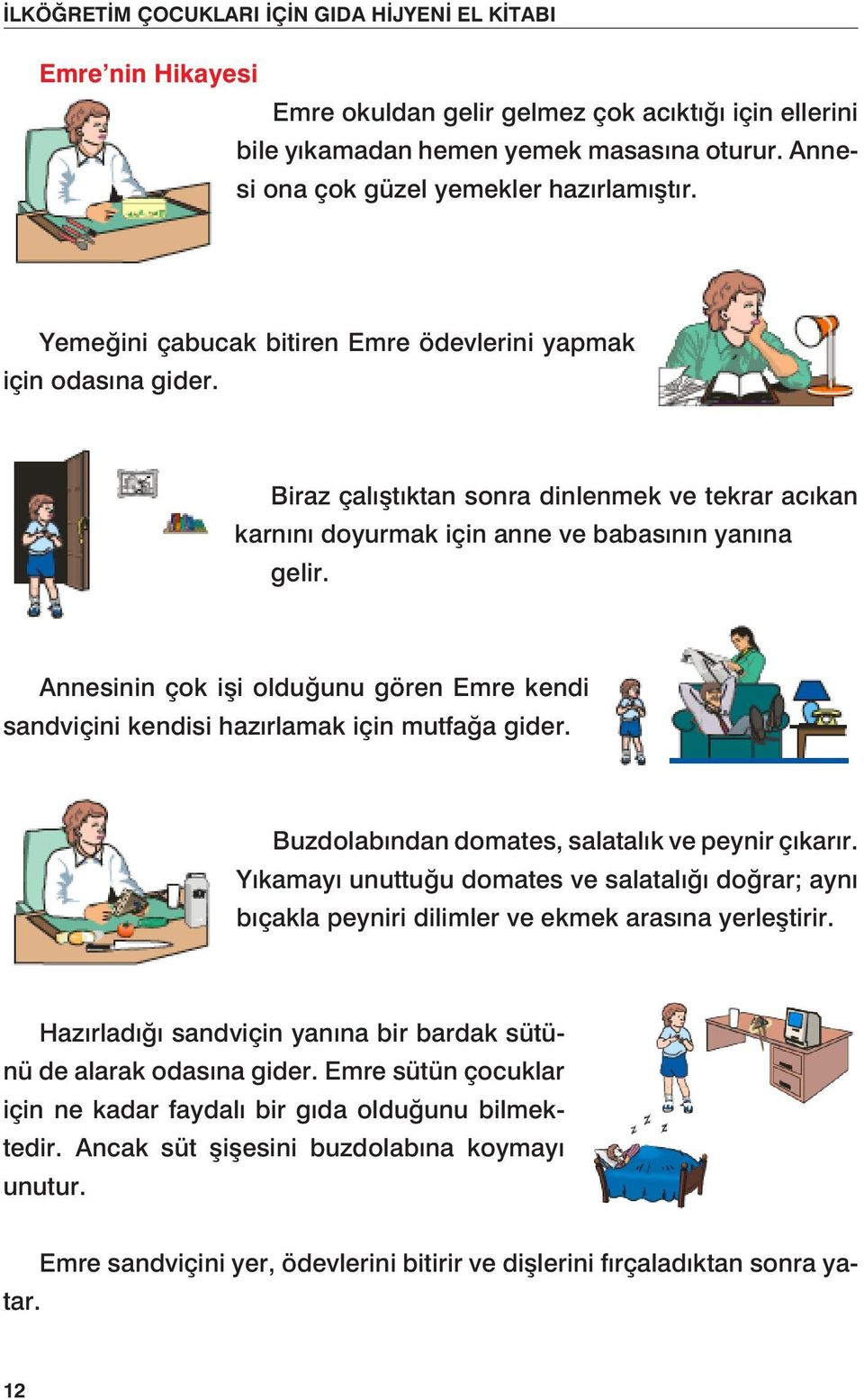 Annesinin çok işi olduğunu gören Emre kendi sandviçini kendisi hazırlamak için mutfağa gider. Buzdolabından domates, salatalık ve peynir çıkarır.