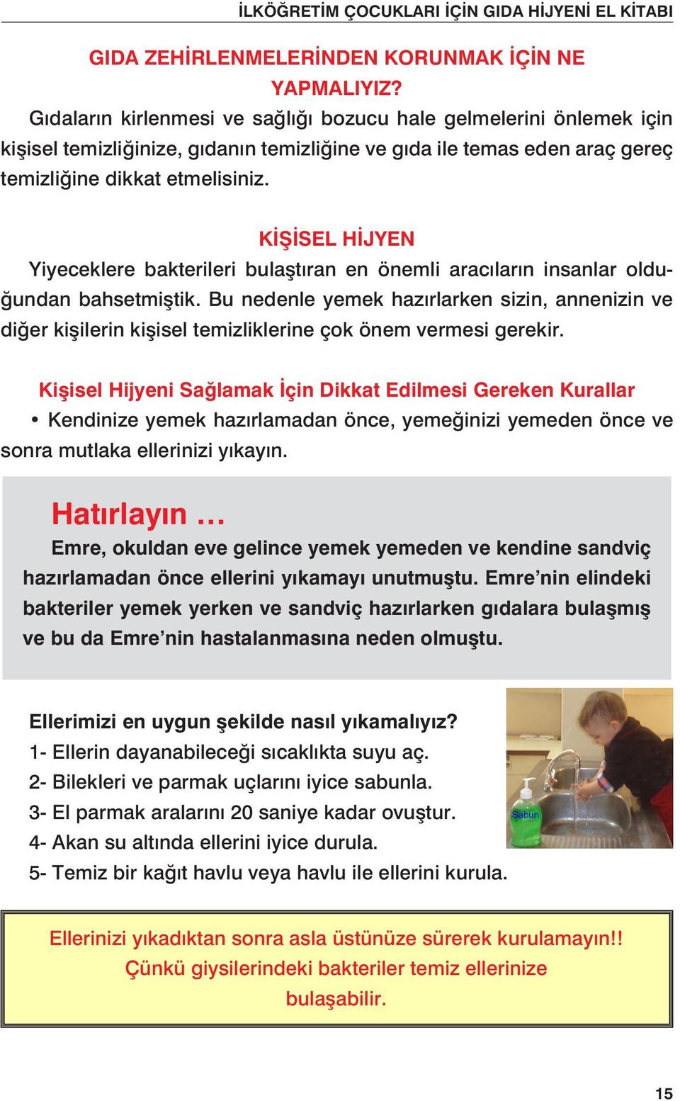 KİŞİSEL HİJYEN Yiyeceklere bakterileri bulaştıran en önemli aracıların insanlar olduğundan bahsetmiştik.