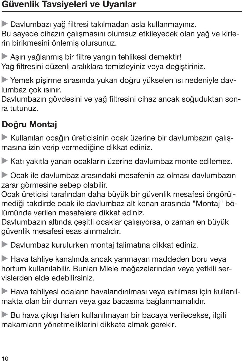 Yemek pişirme sırasında yukarı doğru yükselen ısı nedeniyle davlumbaz çok ısınır. Davlumbazın gövdesini ve yağ filtresini cihaz ancak soğuduktan sonra tutunuz.