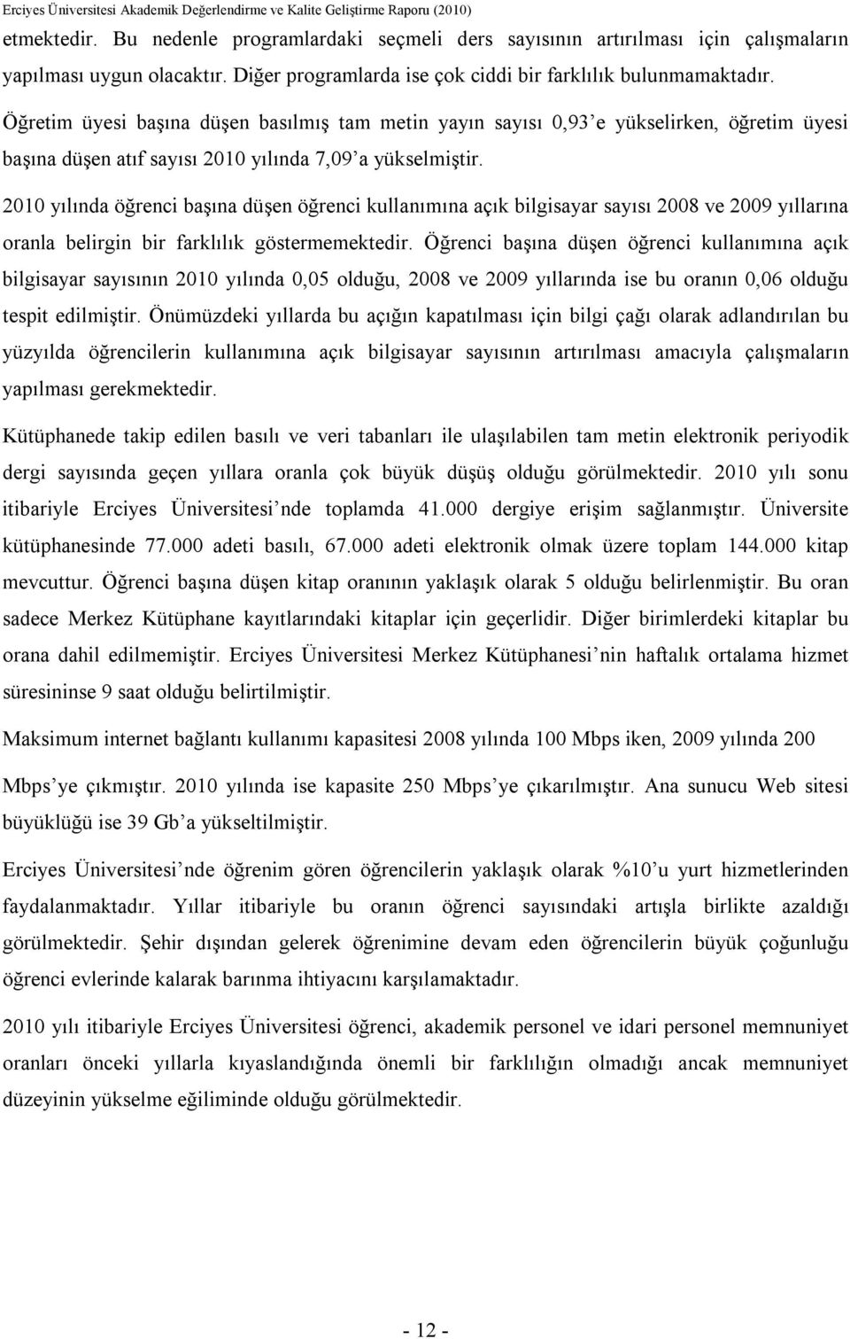 2010 yılında öğrenci başına düşen öğrenci kullanımına açık bilgisayar sayısı 2008 ve 2009 yıllarına oranla belirgin bir farklılık göstermemektedir.