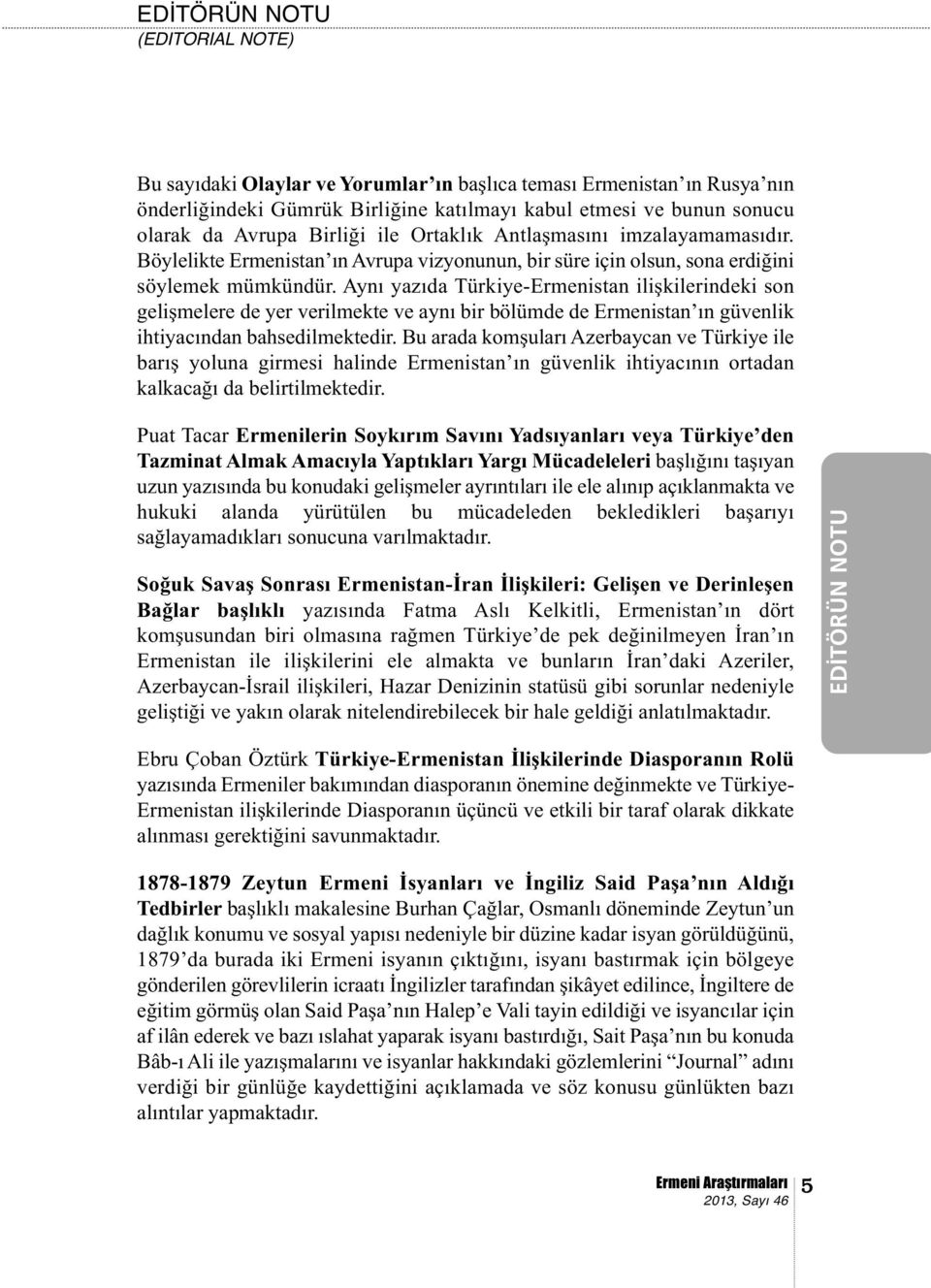Aynı yazıda Türkiye-Ermenistan ilişkilerindeki son gelişmelere de yer verilmekte ve aynı bir bölümde de Ermenistan ın güvenlik ihtiyacından bahsedilmektedir.