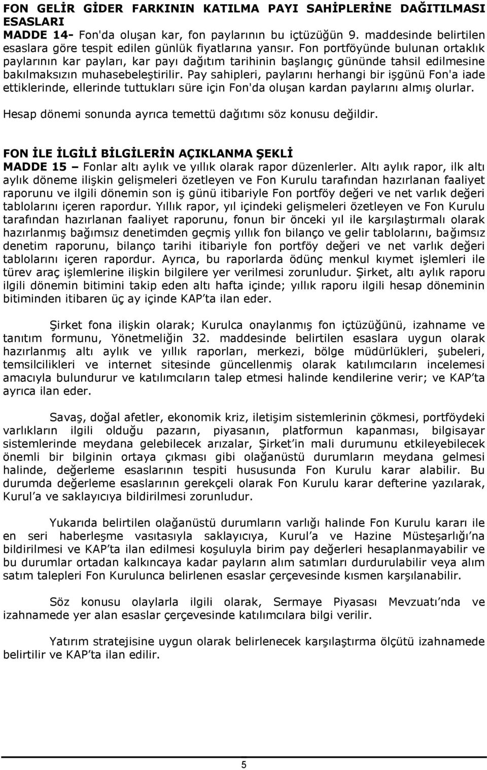 Fon portföyünde bulunan ortaklık paylarının kar payları, kar payı dağıtım tarihinin başlangıç gününde tahsil edilmesine bakılmaksızın muhasebeleştirilir.