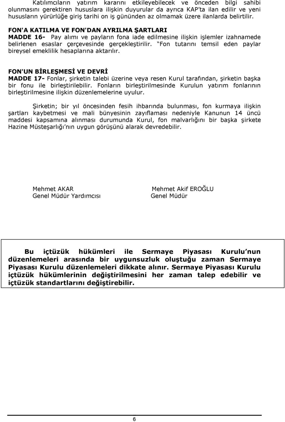 FON'A KATILMA VE FON'DAN AYRILMA ŞARTLARI MADDE 16- Pay alımı ve payların fona iade edilmesine ilişkin işlemler izahnamede belirlenen esaslar çerçevesinde gerçekleştirilir.