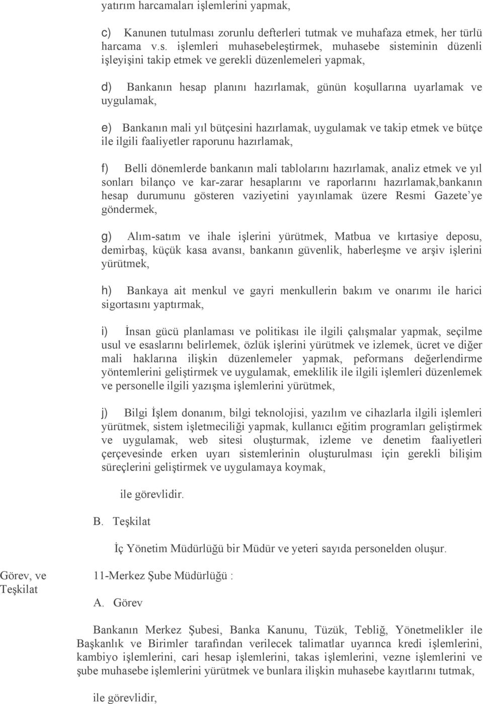 işlemleri muhasebeleştirmek, muhasebe sisteminin düzenli işleyişini takip etmek ve gerekli düzenlemeleri yapmak, d) Bankanın hesap planını hazırlamak, günün koşullarına uyarlamak ve uygulamak, e)