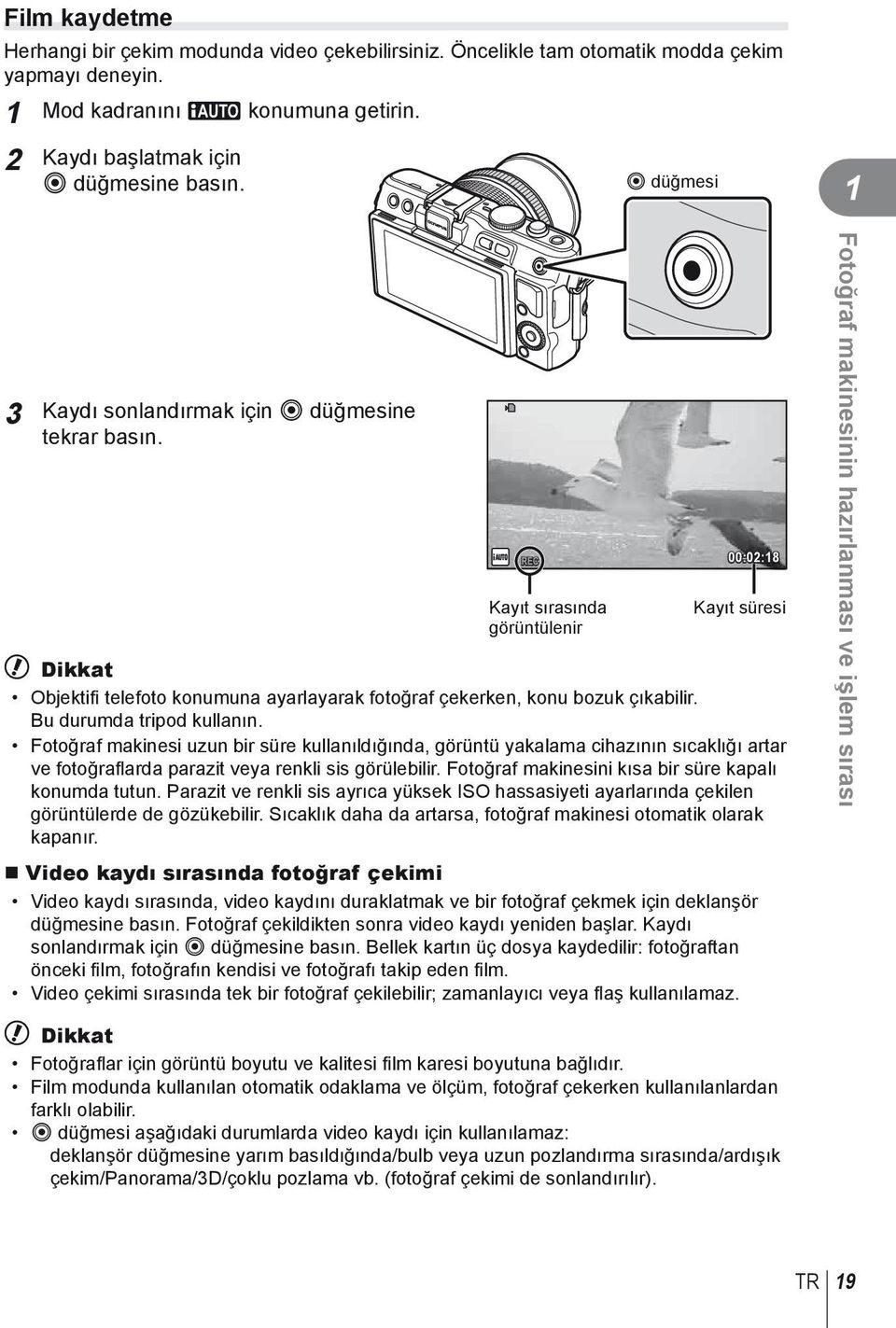 Bu durumda tripod kullanın. Fotoğraf makinesi uzun bir süre kullanıldığında, görüntü yakalama cihazının sıcaklığı artar ve fotoğrafl arda parazit veya renkli sis görülebilir.