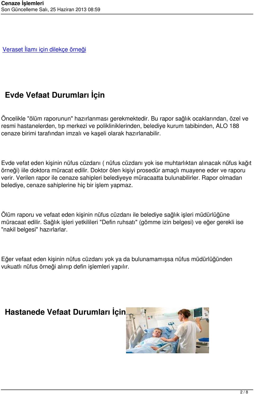 Evde vefat eden kişinin nüfus cüzdanı ( nüfus cüzdanı yok ise muhtarlıktan alınacak nüfus kağıt örneği) iile doktora müracat edilir. Doktor ölen kişiyi prosedür amaçlı muayene eder ve raporu verir.