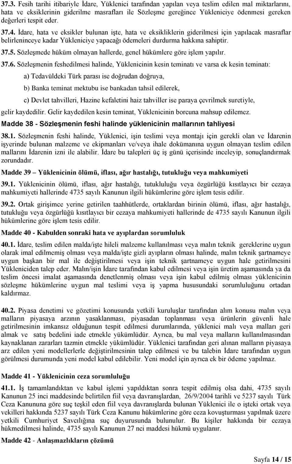 İdare, hata ve eksikler bulunan işte, hata ve eksikliklerin giderilmesi için yapılacak masraflar belirleninceye kadar Yükleniciye yapacağı ödemeleri durdurma hakkına sahiptir. 37.5.