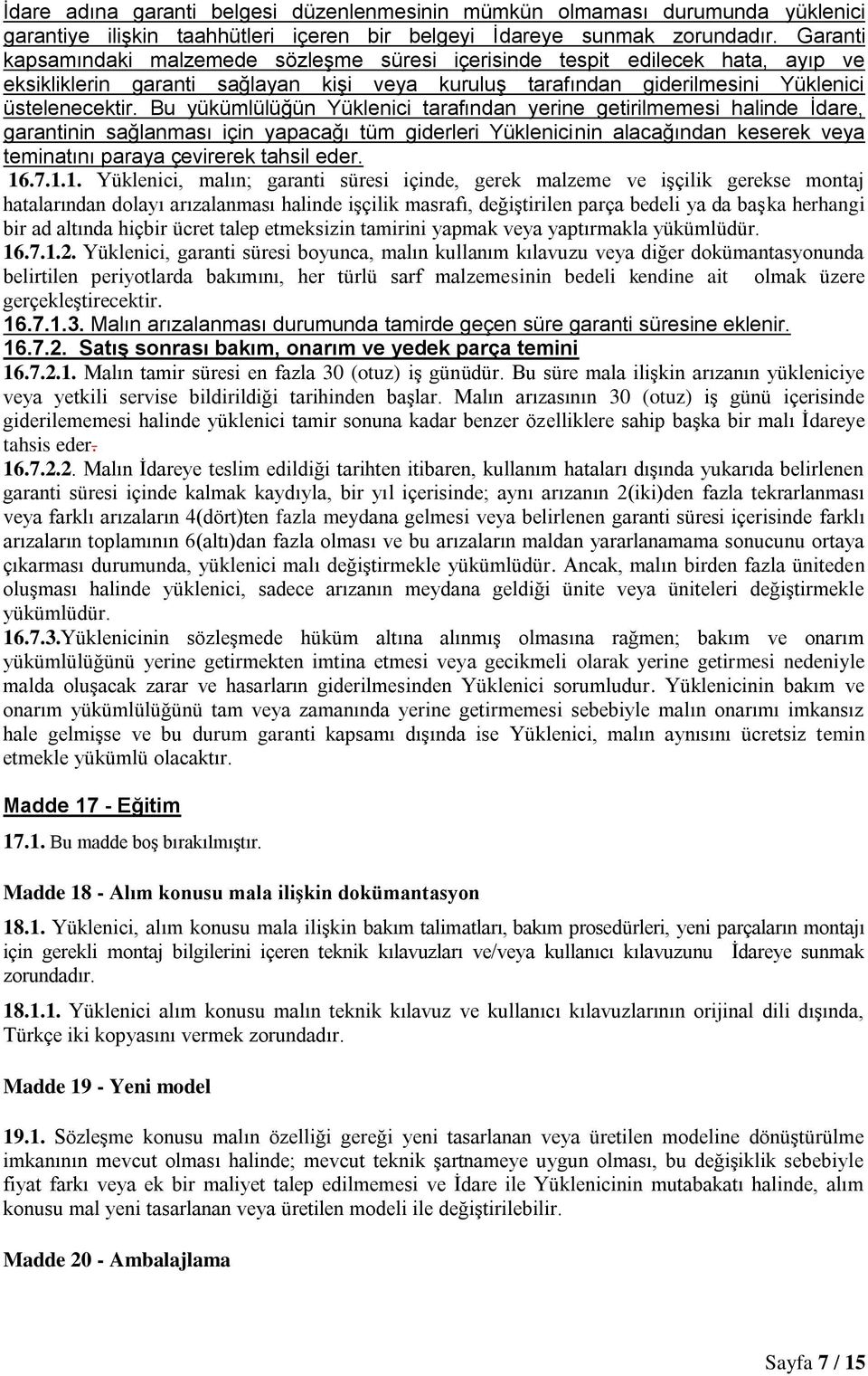 Bu yükümlülüğün Yüklenici tarafından yerine getirilmemesi halinde İdare, garantinin sağlanması için yapacağı tüm giderleri Yüklenicinin alacağından keserek veya teminatını paraya çevirerek tahsil