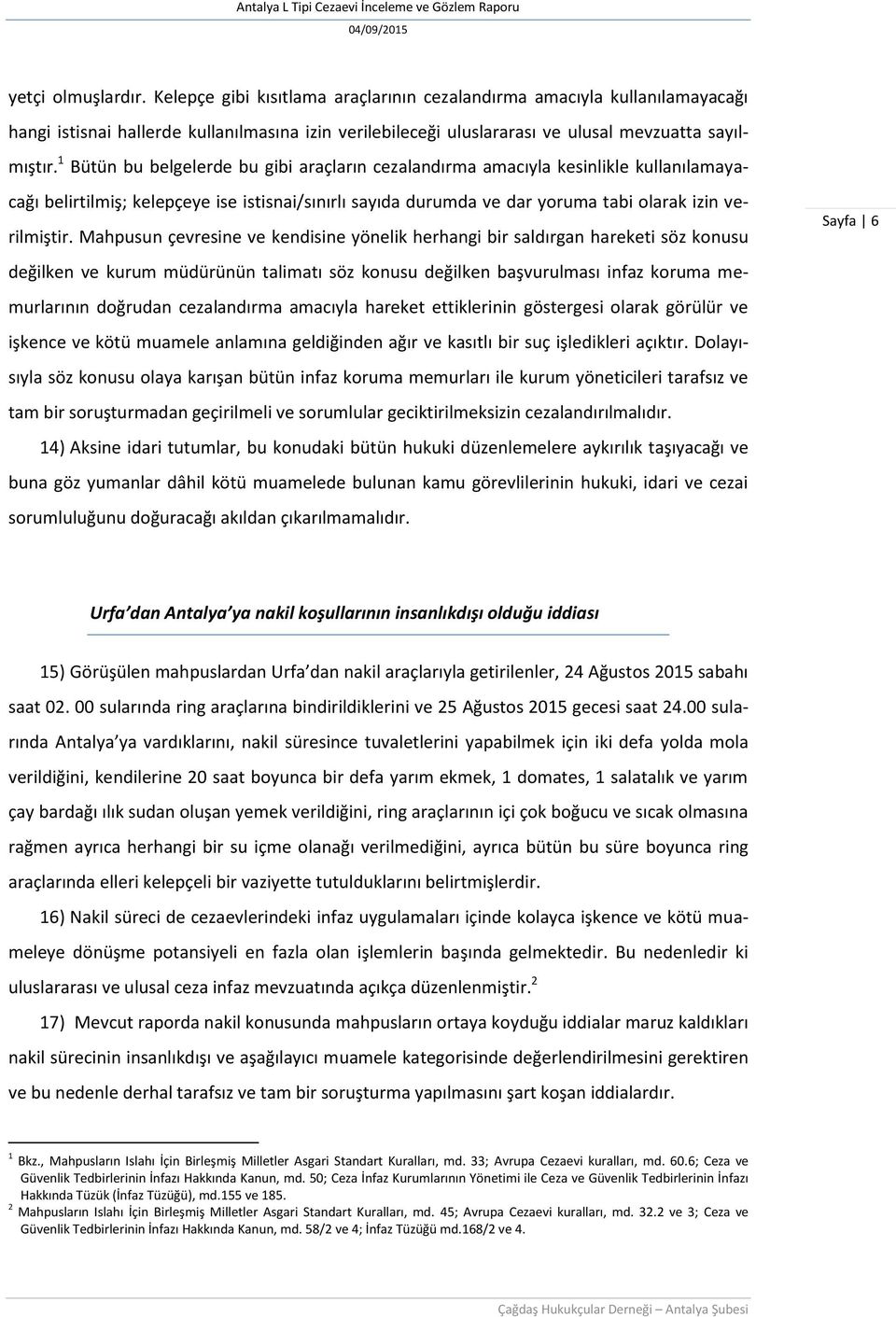 Mahpusun çevresine ve kendisine yönelik herhangi bir saldırgan hareketi söz konusu değilken ve kurum müdürünün talimatı söz konusu değilken başvurulması infaz koruma memurlarının doğrudan