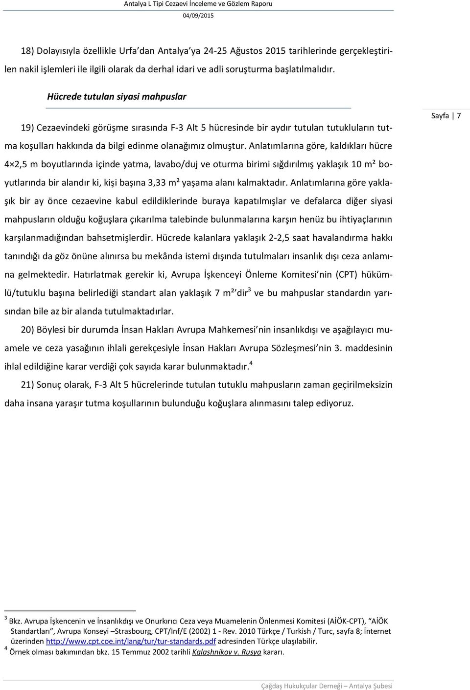 Anlatımlarına göre, kaldıkları hücre 4 2,5 m boyutlarında içinde yatma, lavabo/duj ve oturma birimi sığdırılmış yaklaşık 10 m² boyutlarında bir alandır ki, kişi başına 3,33 m² yaşama alanı