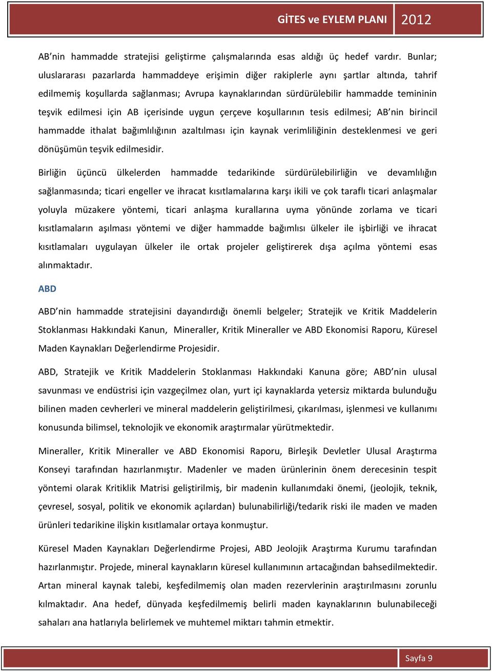 edilmesi için AB içerisinde uygun çerçeve koşullarının tesis edilmesi; AB nin birincil hammadde ithalat bağımlılığının azaltılması için kaynak verimliliğinin desteklenmesi ve geri dönüşümün teşvik