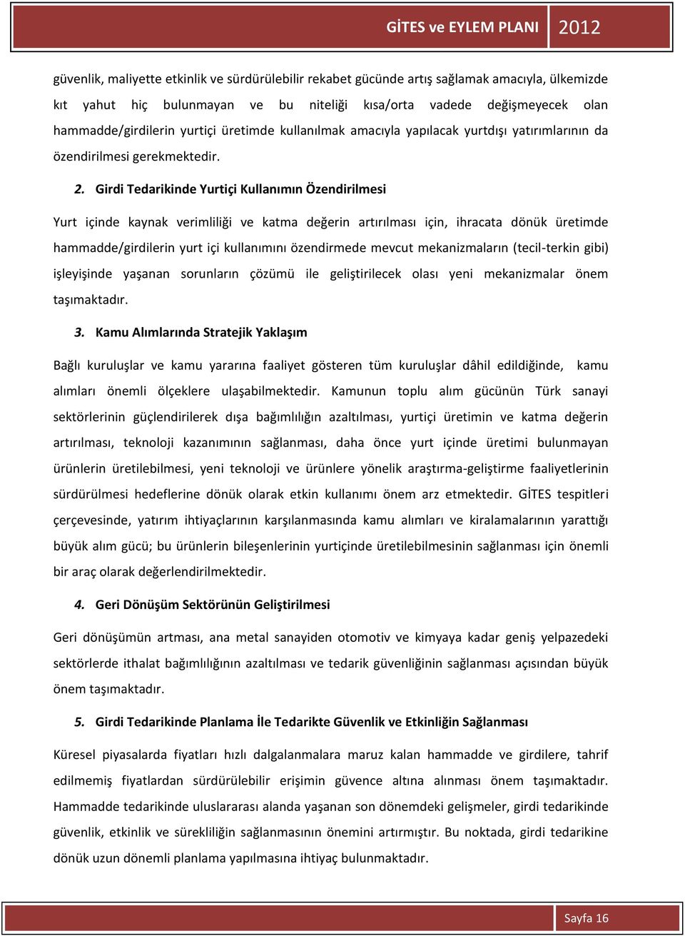 Girdi Tedarikinde Yurtiçi Kullanımın Özendirilmesi Yurt içinde kaynak verimliliği ve katma değerin artırılması için, ihracata dönük üretimde hammadde/girdilerin yurt içi kullanımını özendirmede