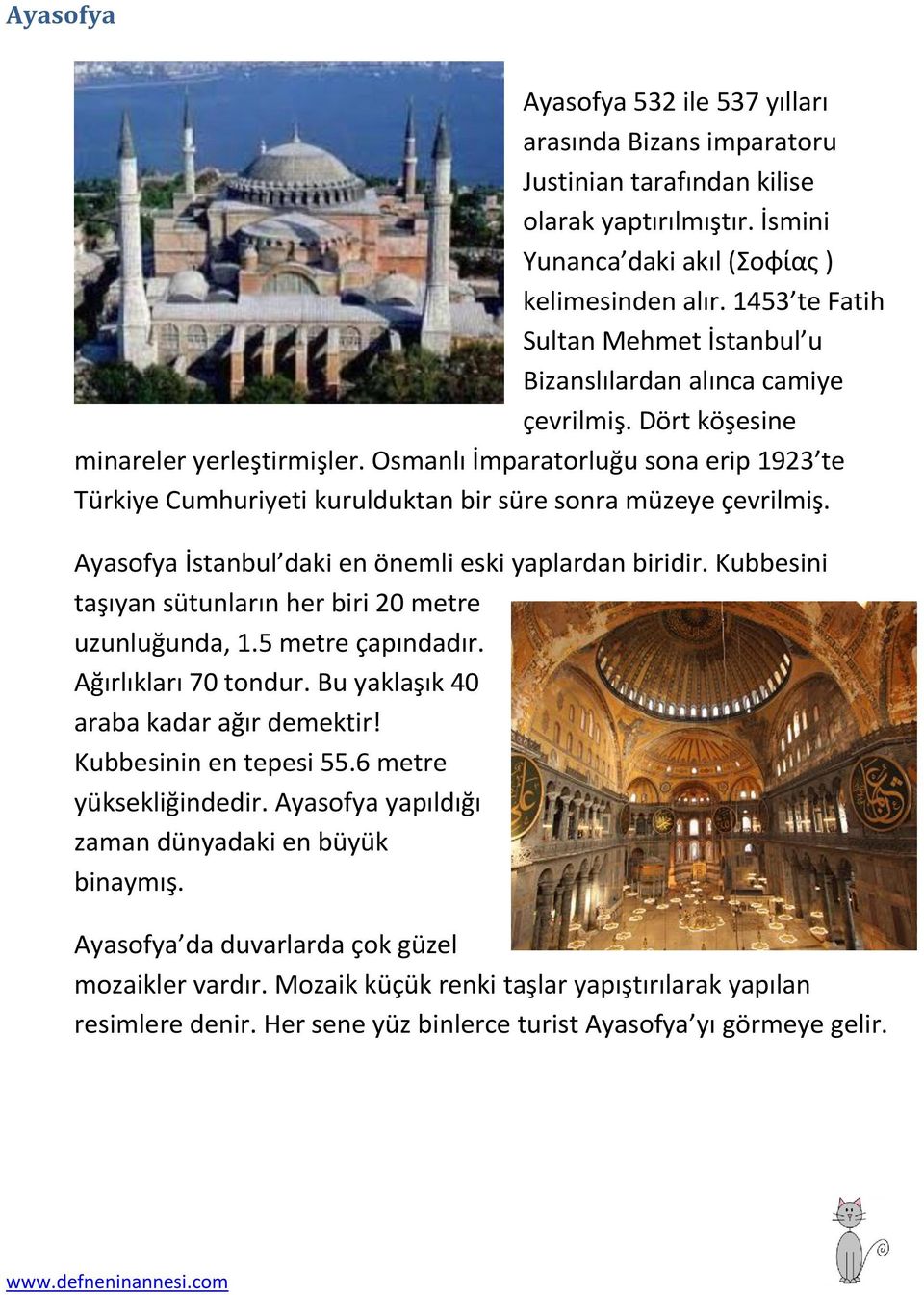 Osmanlı İmparatorluğu sona erip 1923 te Türkiye Cumhuriyeti kurulduktan bir süre sonra müzeye çevrilmiş. Ayasofya İstanbul daki en önemli eski yaplardan biridir.