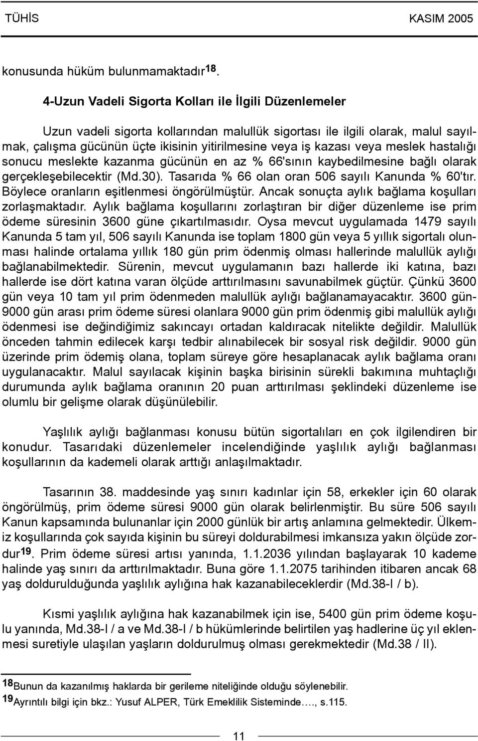 veya meslek hastalýðý sonucu meslekte kazanma gücünün en az % 66'sýnýn kaybedilmesine baðlý olarak gerçekleþebilecektir (Md.30). Tasarýda % 66 olan oran 506 sayýlý Kanunda % 60'týr.