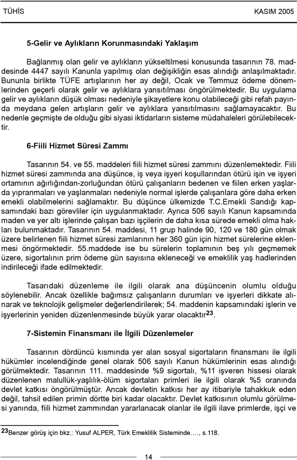 Bununla birlikte TÜFE artýþlarýnýn her ay deðil, Ocak ve Temmuz ödeme dönemlerinden geçerli olarak gelir ve aylýklara yansýtýlmasý öngörülmektedir.