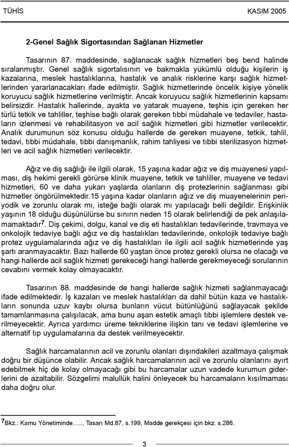 Saðlýk hizmetlerinde öncelik kiþiye yönelik koruyucu saðlýk hizmetlerine verilmiþtir. Ancak koruyucu saðlýk hizmetlerinin kapsamý belirsizdir.