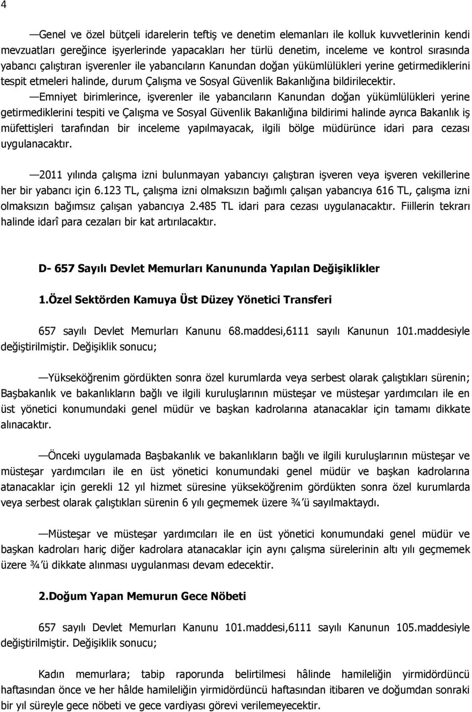 Emniyet birimlerince, işverenler ile yabancıların Kanundan doğan yükümlülükleri yerine getirmediklerini tespiti ve Çalışma ve Sosyal Güvenlik Bakanlığına bildirimi halinde ayrıca Bakanlık iş