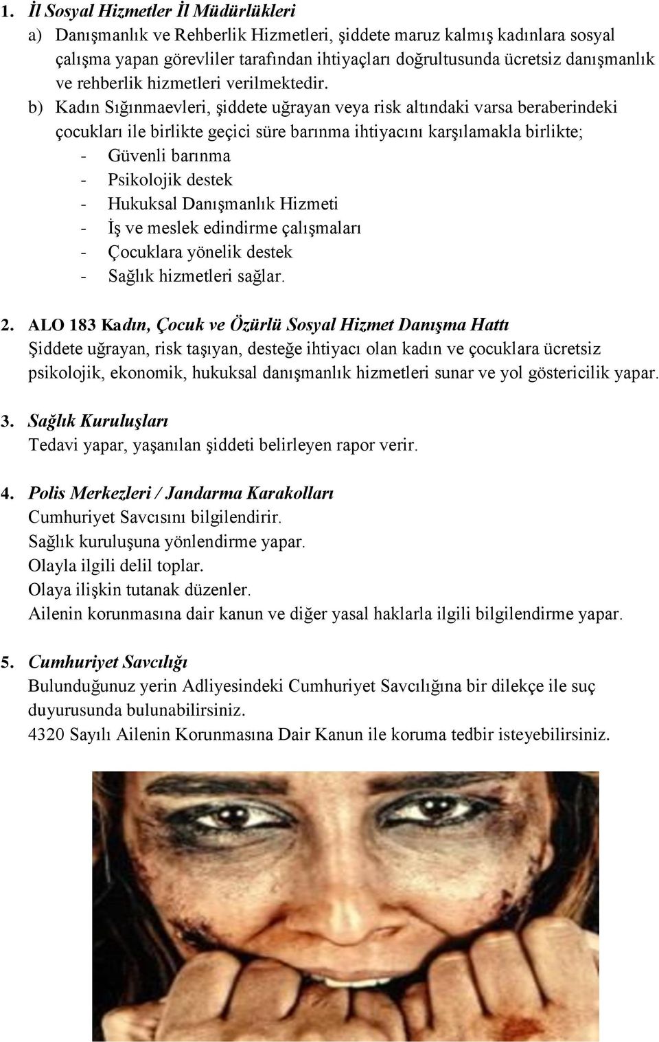 b) Kadın Sığınmaevleri, şiddete uğrayan veya risk altındaki varsa beraberindeki çocukları ile birlikte geçici süre barınma ihtiyacını karşılamakla birlikte; - Güvenli barınma - Psikolojik destek -