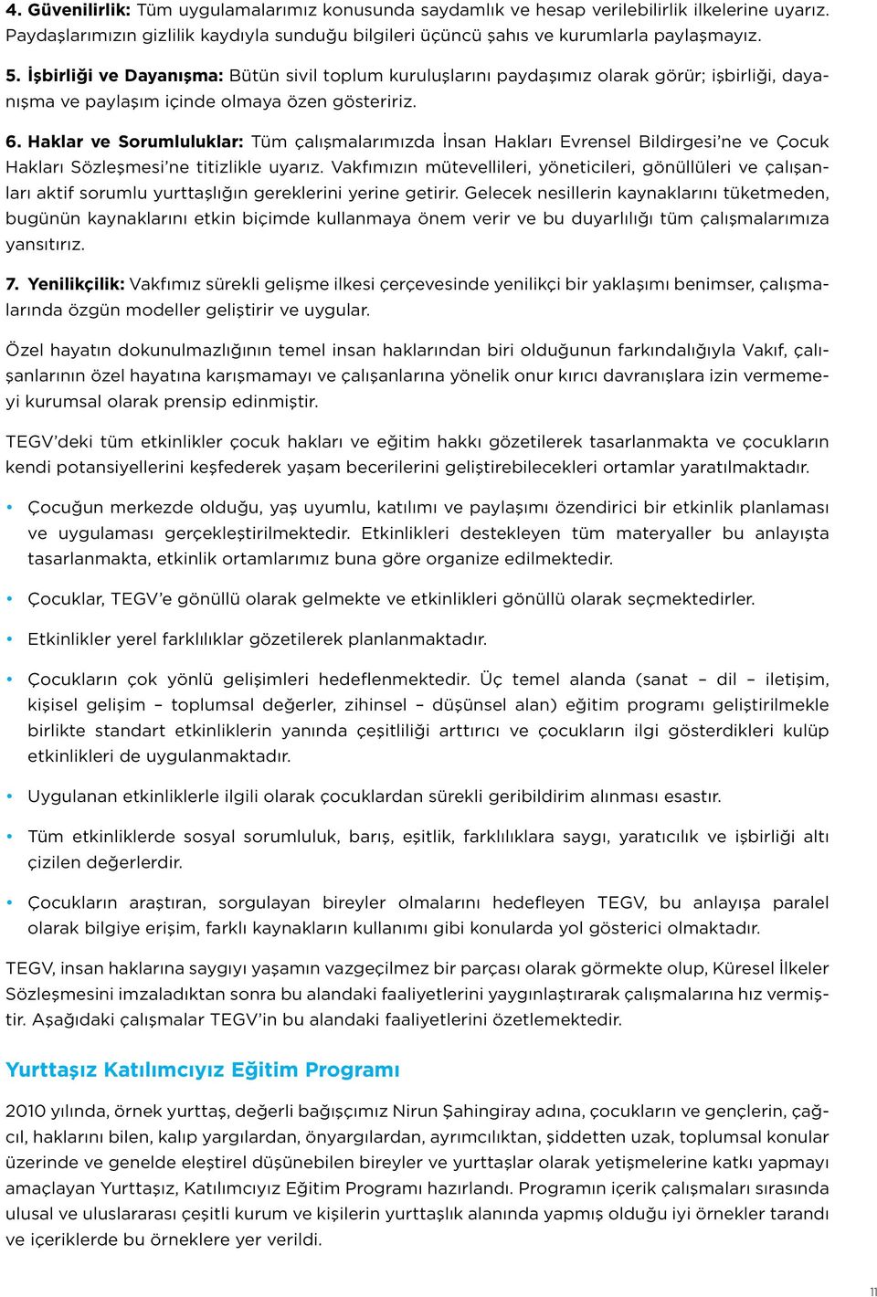 Haklar ve Sorumluluklar: Tüm çalışmalarımızda İnsan Hakları Evrensel Bildirgesi ne ve Çocuk Hakları Sözleşmesi ne titizlikle uyarız.