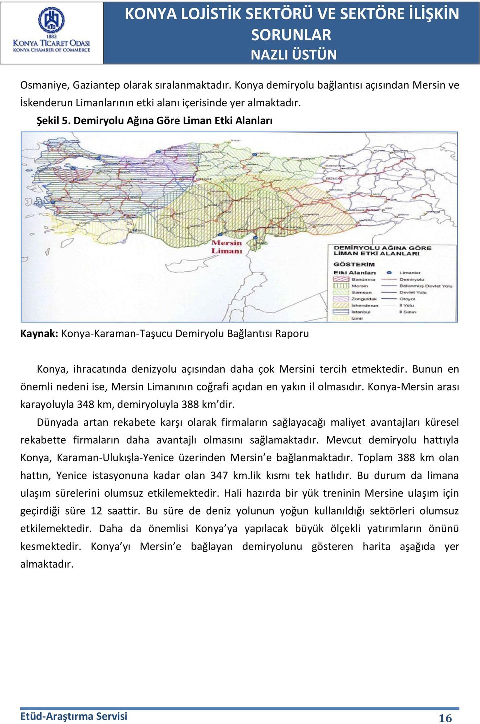 Bunun en önemli nedeni ise, Mersin Limanının coğrafi açıdan en yakın il olmasıdır. Konya-Mersin arası karayoluyla 348 km, demiryoluyla 388 km dir.