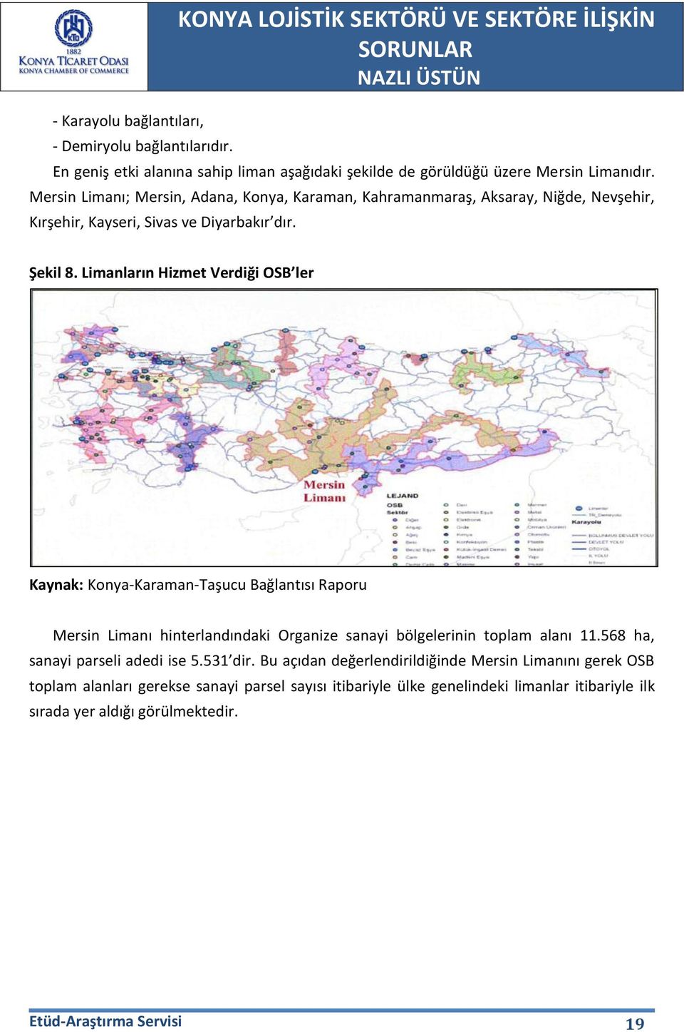 Limanların Hizmet Verdiği OSB ler Kaynak: Konya-Karaman-Taşucu Bağlantısı Raporu Mersin Limanı hinterlandındaki Organize sanayi bölgelerinin toplam alanı 11.