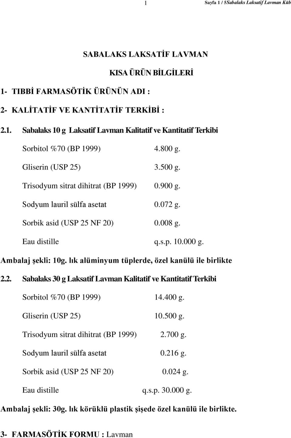 lık alüminyum tüplerde, özel kanülü ile birlikte 2.2. Sabalaks 30 g Laksatif Lavman Kalitatif ve Kantitatif Terkibi Sorbitol %70 (BP 1999) 14.400 g. Gliserin (USP 25) 10.500 g.