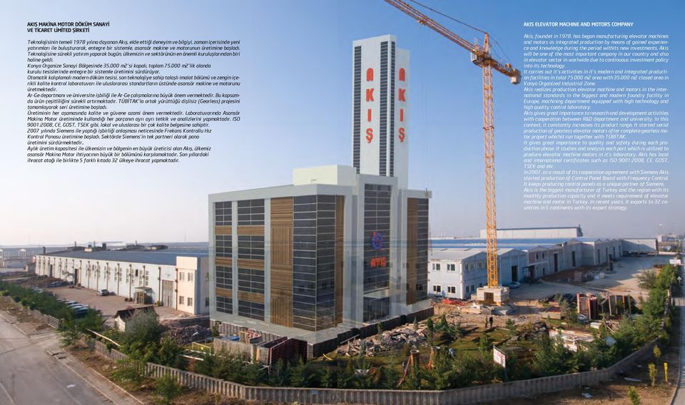 Konya Organize Sanayi Bölgesinde 35.000 m2 si kapalı, toplam 75.000 m2 lik alanda kurulu tesislerinde entegre bir sistemle üretimini sürdürüyor.