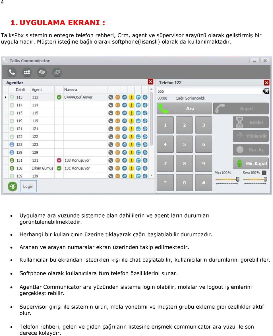 Herhangi bir kullanıcının üzerine tıklayarak çağrı başlatılabilir durumdadır. Aranan ve arayan numaralar ekran üzerinden takip edilmektedir.