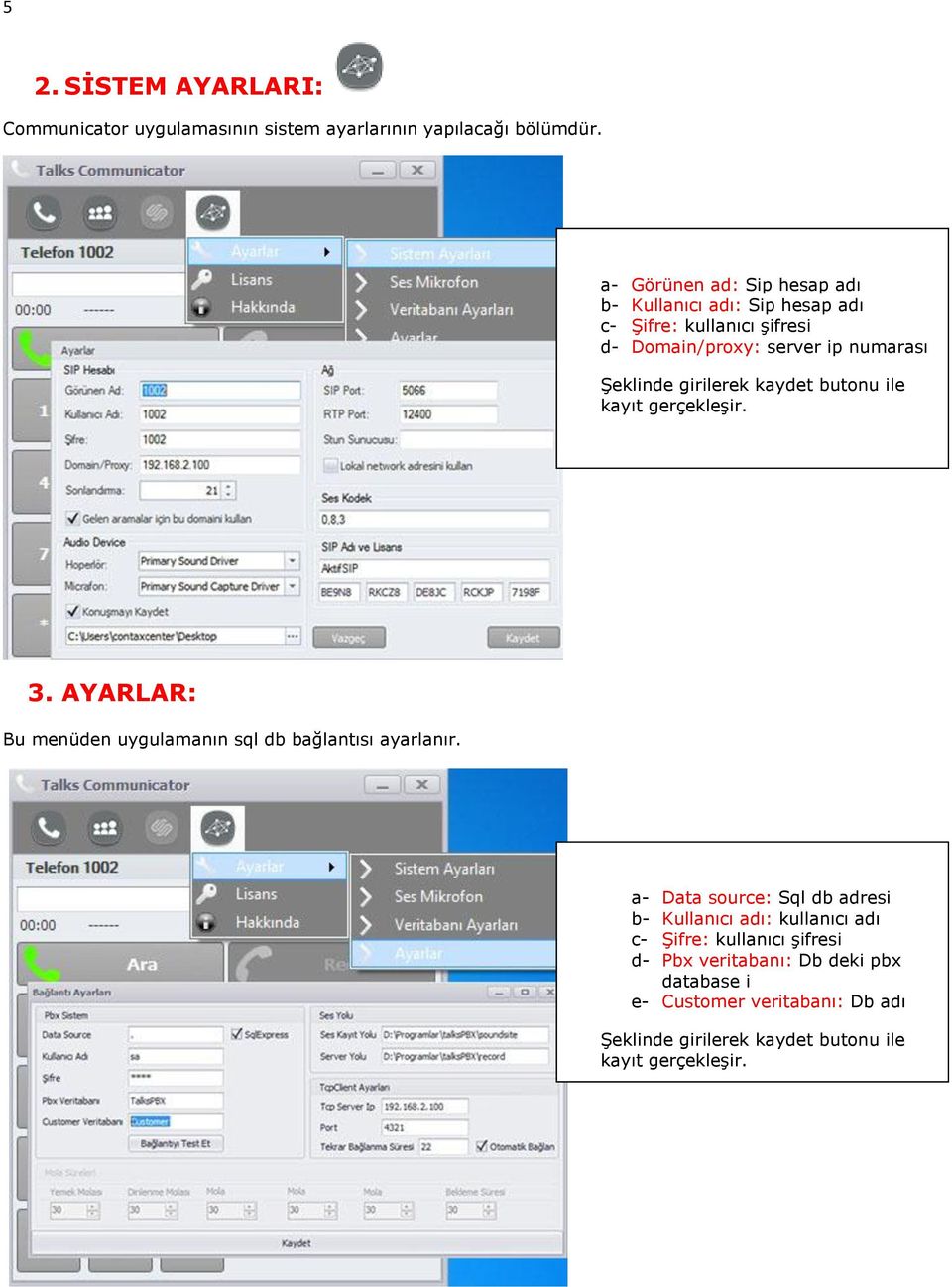 girilerek kaydet butonu ile kayıt gerçekleşir. 3. AYARLAR: Bu menüden uygulamanın sql db bağlantısı ayarlanır.