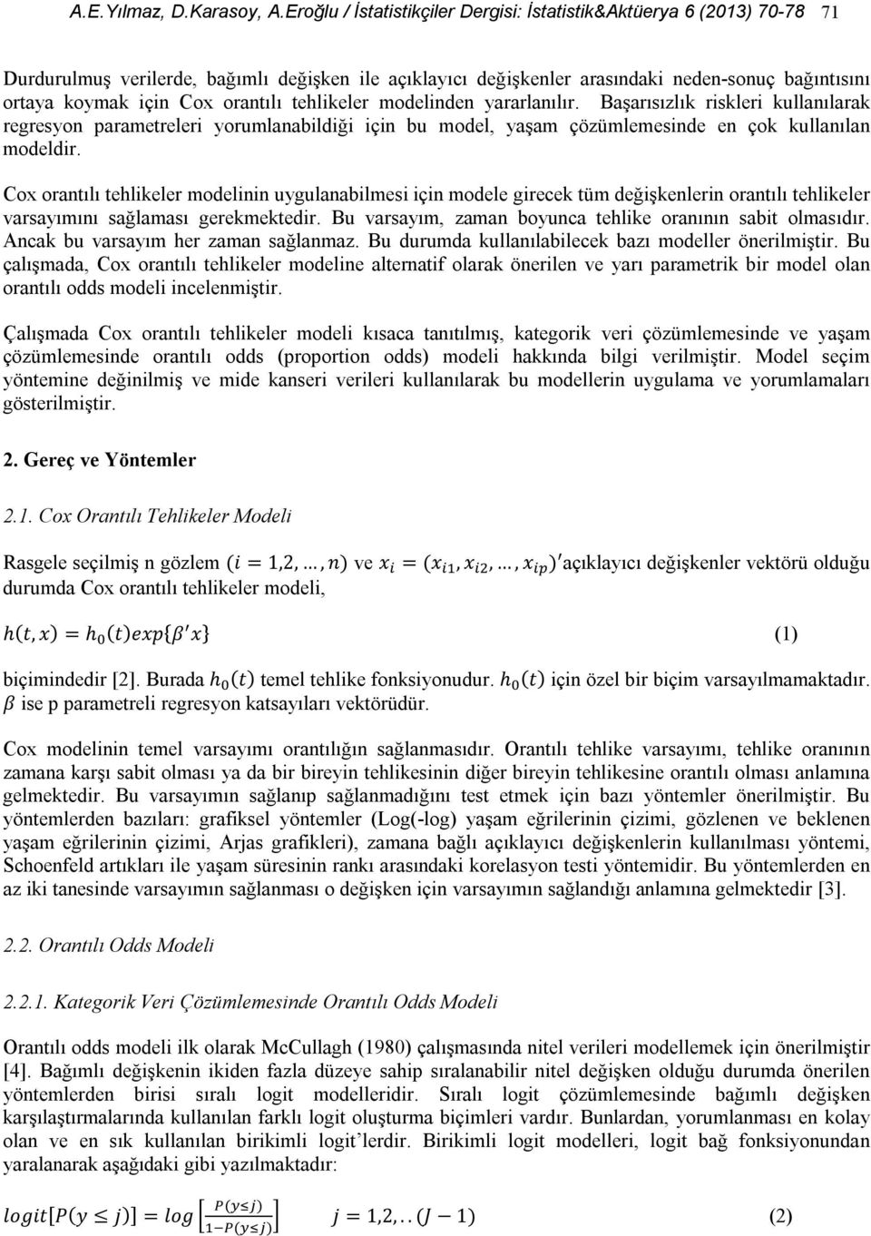 orantılı tehlikeler modelinden yararlanılır. Başarısızlık riskleri kullanılarak regresyon parametreleri yorumlanabildiği için bu model, yaşam çözümlemesinde en çok kullanılan modeldir.