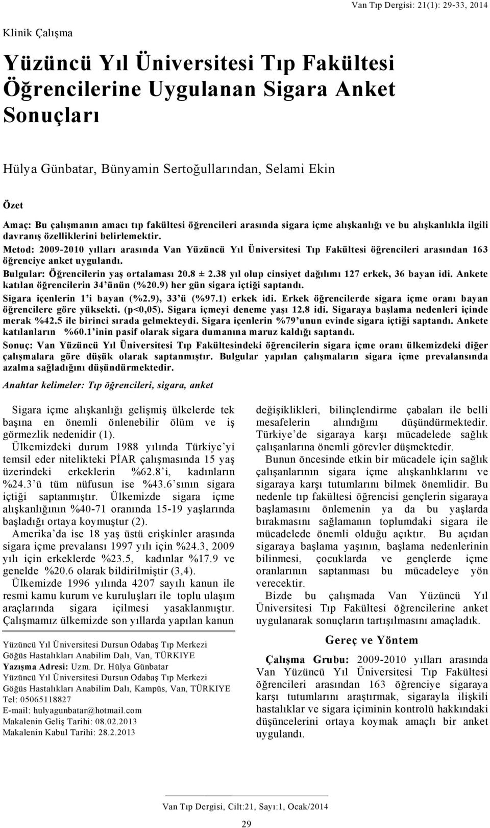 Metod: 2009-2010 yılları arasında Van Yüzüncü Yıl Üniversitesi Tıp Fakültesi öğrencileri arasından 163 öğrenciye anket uygulandı. Bulgular: Öğrencilerin yaş ortalaması 20.8 ± 2.