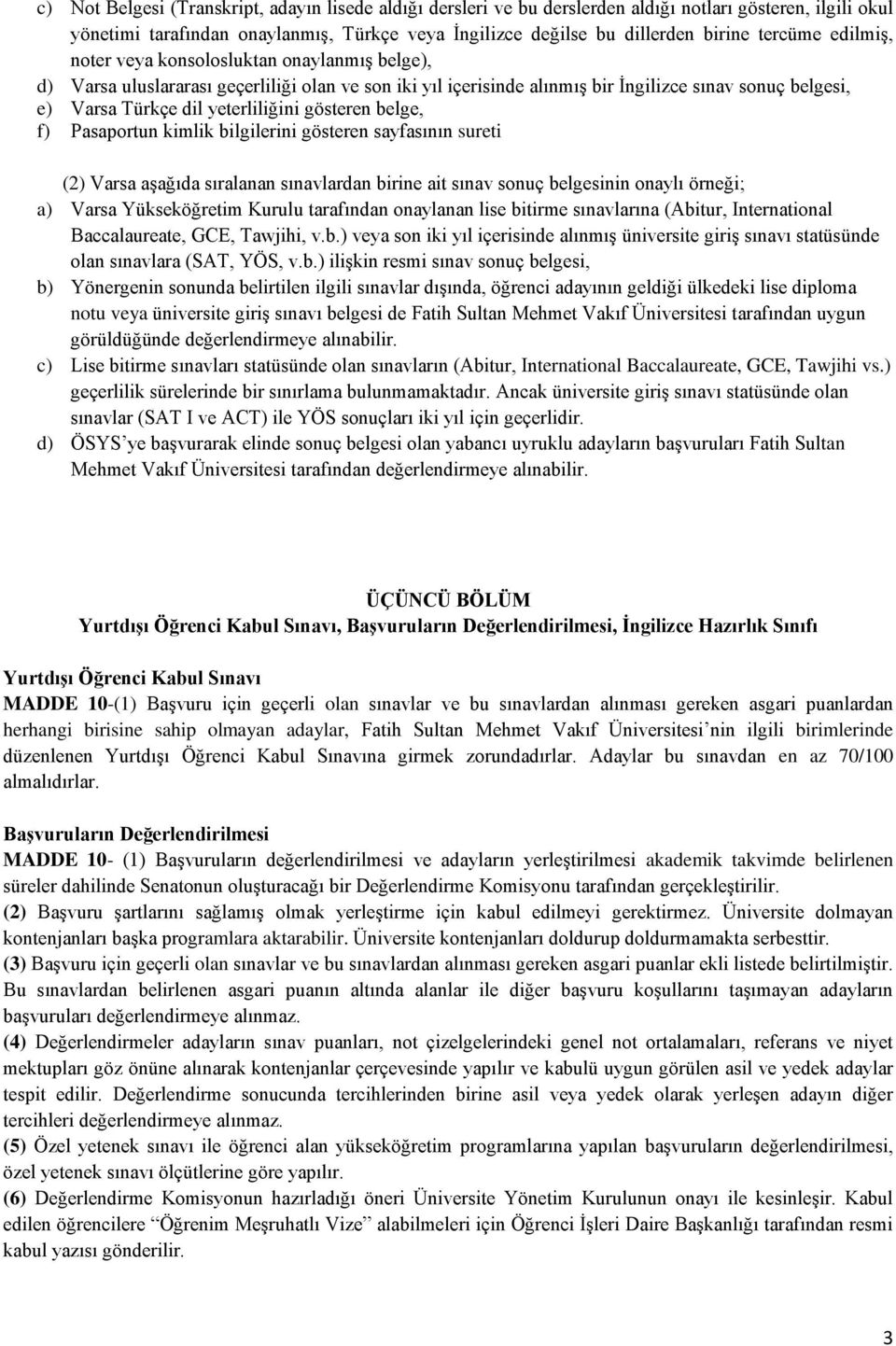 yeterliliğini gösteren belge, f) Pasaportun kimlik bilgilerini gösteren sayfasının sureti (2) Varsa aşağıda sıralanan sınavlardan birine ait sınav sonuç belgesinin onaylı örneği; a) Varsa