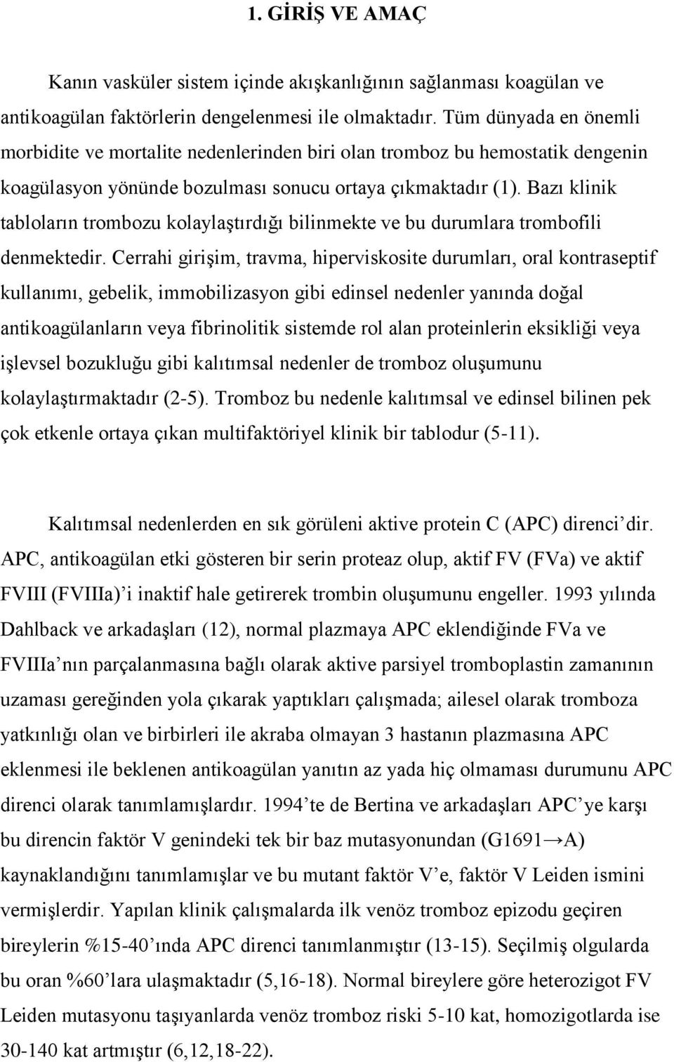 Bazı klinik tabloların trombozu kolaylaştırdığı bilinmekte ve bu durumlara trombofili denmektedir.