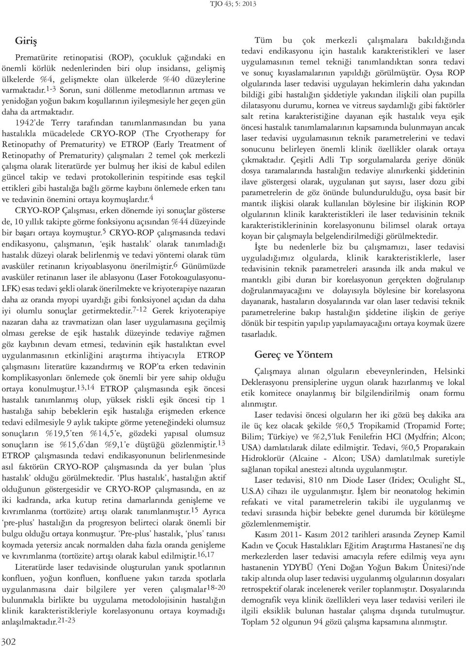 1942 de Terry tarafından tanımlanmasından bu yana hastalıkla mücadelede CRYO-ROP (The Cryotherapy for Retinopathy of Prematurity) ve ETROP (Early Treatment of Retinopathy of Prematurity) çalışmaları