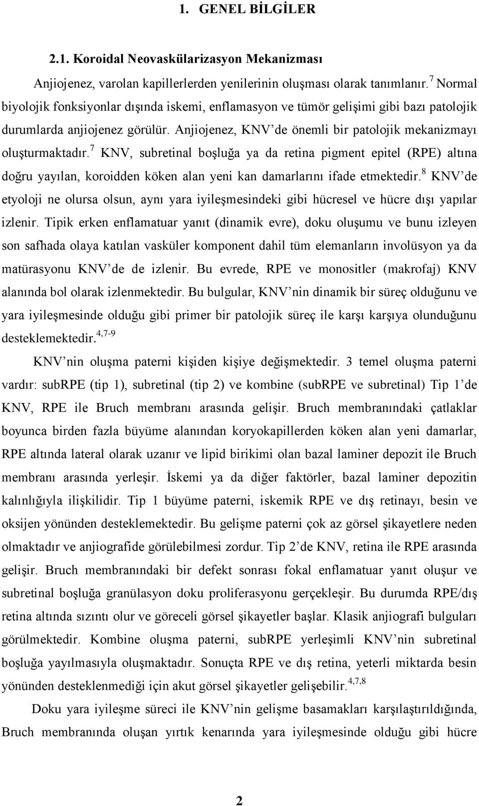 7 KNV, subretinal boşluğa ya da retina pigment epitel (RPE) altına doğru yayılan, koroidden köken alan yeni kan damarlarını ifade etmektedir.